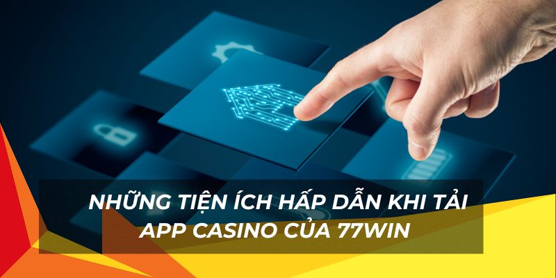 Đa dạng tiện ích khi tải app casino về