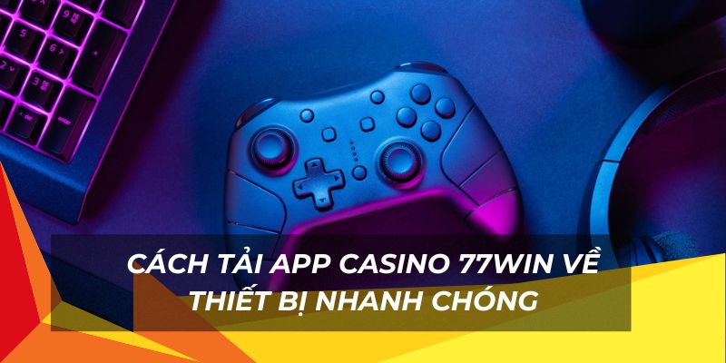 Chi tiết về cách tải app casino nhanh chóng