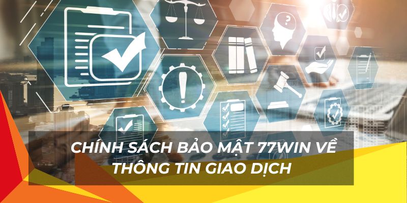 Chính sách bảo mật 77Win về giao dịch