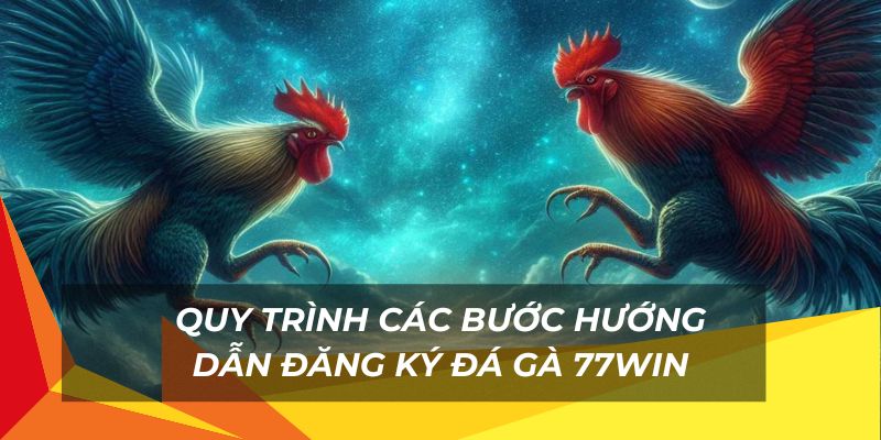 Các bước đăng ký đá gà 77Win nhanh chóng