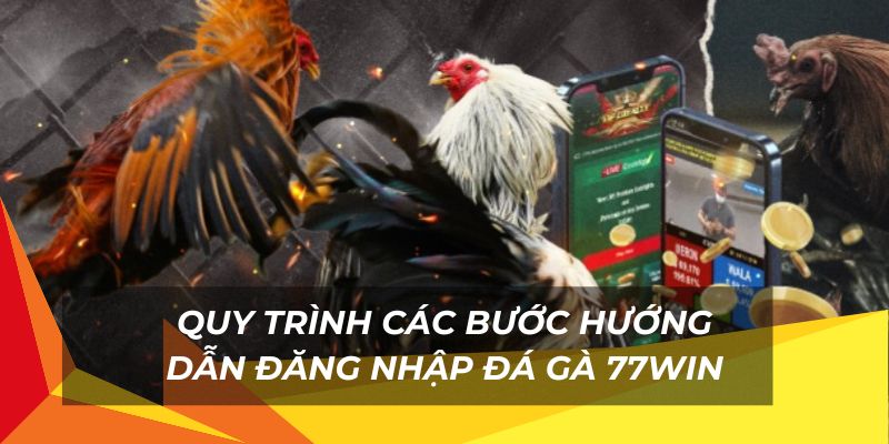 Đăng nhập vào đá gà 77Win sau khi tạo tài khoản