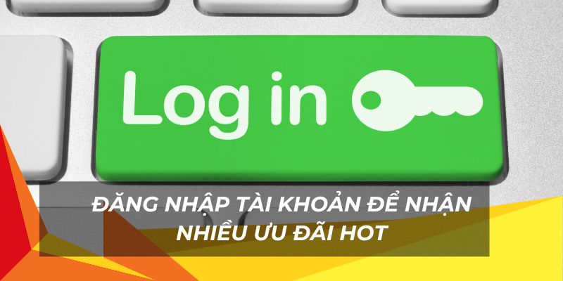 Đăng nhập nhận ưu đãi hot khi tạo tài khoản mới