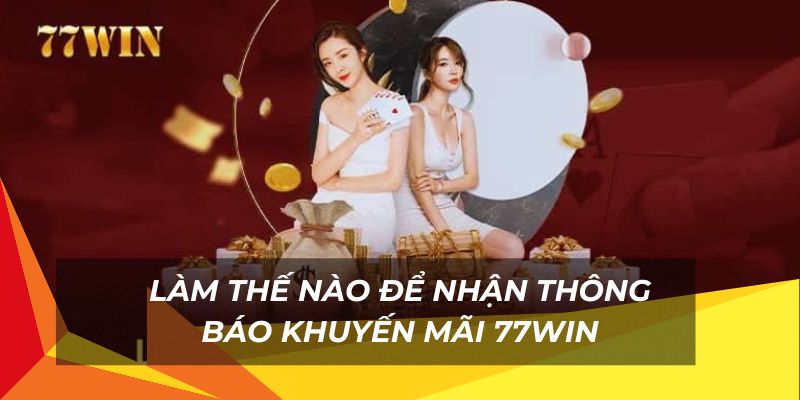 Nhận thông về các khuyến mãi 77Win mới nhất