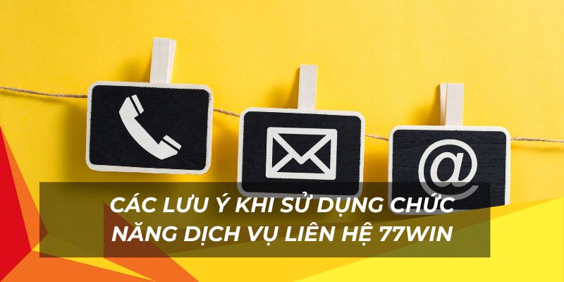 Lưu ý khi sử dụng vụ liên hệ nhà cái