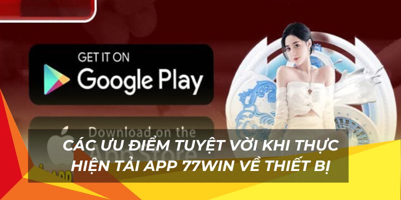 Nhiều tiện ích tuyệt vời khi Tải App 77Win