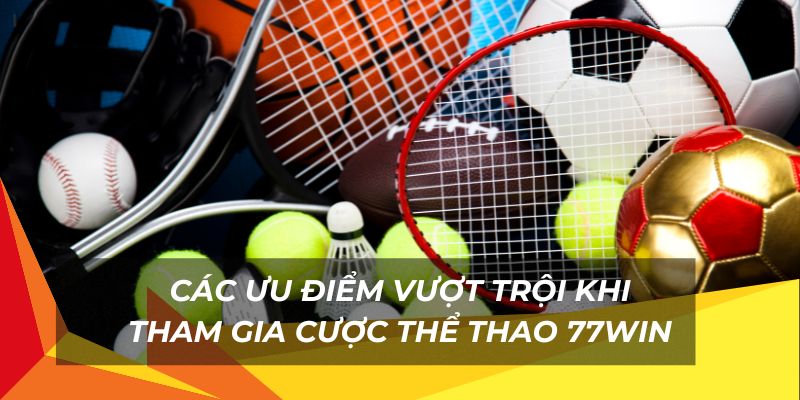 Nhiều ưu điểm vượt trội khi cược thể thao 77Win