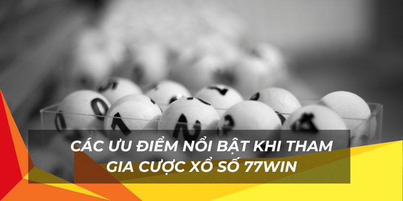 Nhiều ưu điểm khi cược xổ số 77Win